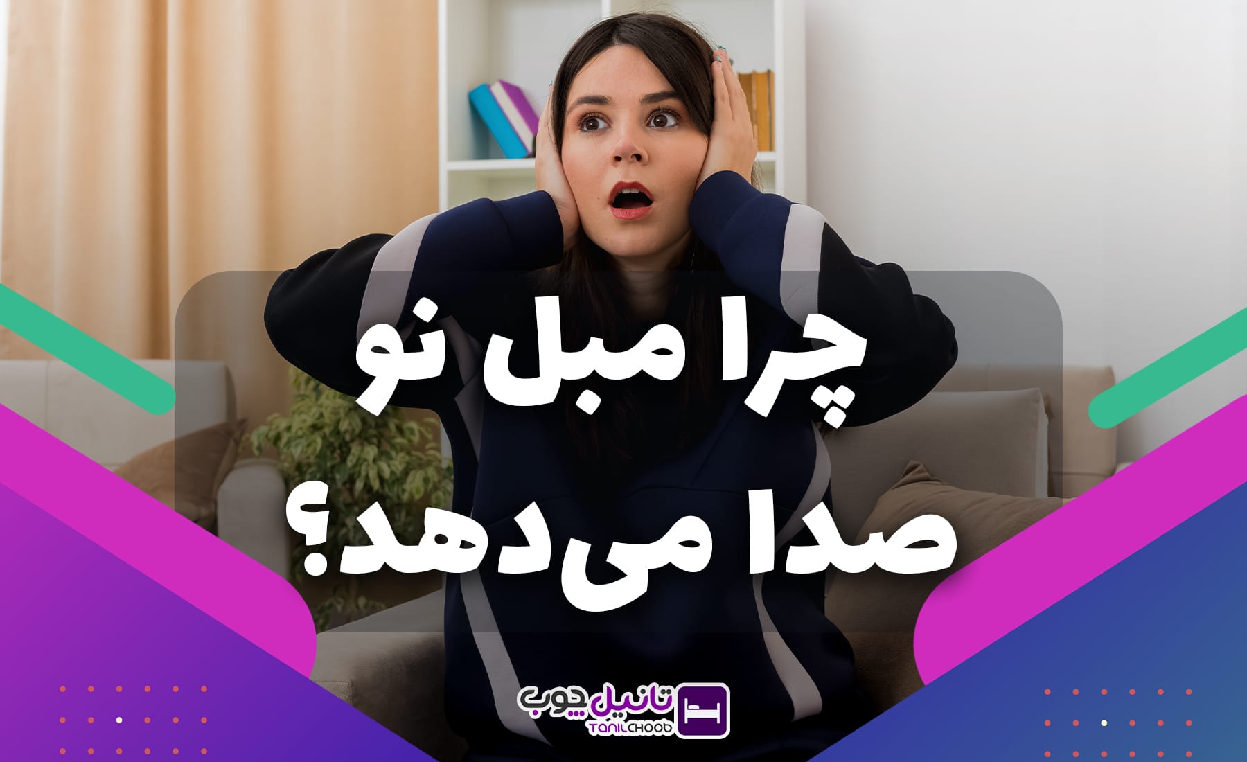 چرا مبل نو صدا می دهد؟ - تانیل چوب